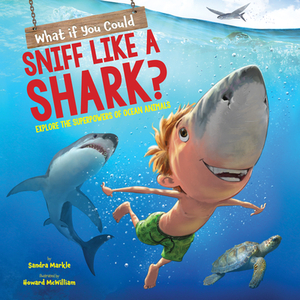What If You Could Sniff Like a Shark?: Explore the Superpowers of Ocean Animals by Sandra Markle
