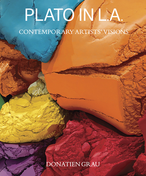 Plato in L.A.: Contemporary Artists' Visions by Donatien Grau