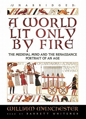 A World Lit Only by Fire: The Medieval Mind and the Renaissance Portrait of an Age by William Manchester
