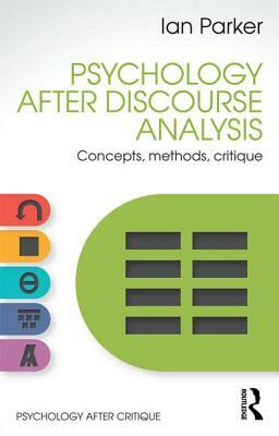 Psychology After Discourse Analysis: Concepts, methods, critique by Ian Parker