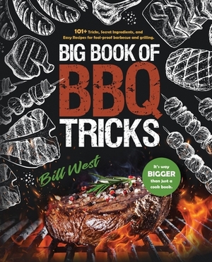 Big Book of BBQ Tricks: 101+ Tricks, Secret Ingredients and Easy Recipes for Foolproof Barbecue & Grilling by Bill West