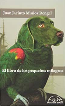 El libro de los pequeños milagros by Juan Jacinto Muñoz Rengel