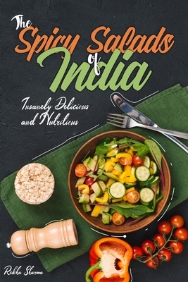 The Spicy Salads of India: Insanely Delicious and Nutritious! by Rekha Sharma
