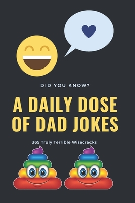 A Daily Dose of Dad Jokes: 365 Truly Terrible Wisecracks by Raymond Smith