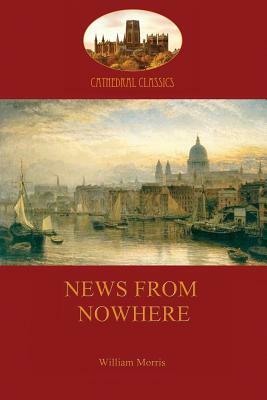 News from Nowhere, Or, an Epoch of Rest: Being Some Chapters from a Utopian Romance by William Morris