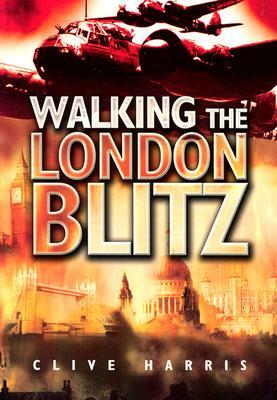 Walking the London Blitz by Clive Harris