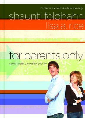 For Parents Only: Getting Inside the Head of Your Kid by Shaunti Feldhahn, Lisa A. Rice