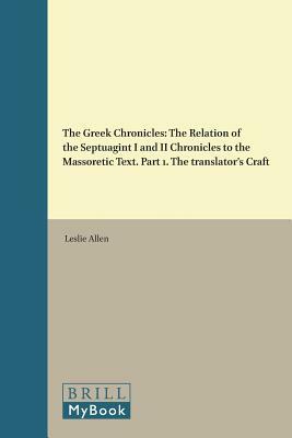 The Greek Chronicles: The Relation of the Septuagint I and II Chronicles to the Massoretic Text. Part 1. the Translator's Craft by Leslie Allen
