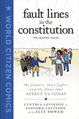 Fault Lines in the Constitution: The Graphic Novel: The Framers, Their Fights, and the Flaws That Affect Us Today by Cynthia Levinson, Ally Shwed, Sanford Levinson