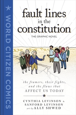 Fault Lines in the Constitution: The Graphic Novel: The Framers, Their Fights, and the Flaws That Affect Us Today by Ally Shwed, Sanford Levinson, Cynthia Levinson