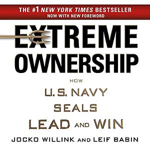 Extreme Ownership: How U.S. Navy SEALs Lead and Win by Leif Babin, Jocko Willink