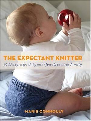 The Expectant Knitter: 30 Designs for Baby and Your Growing Family by Marie Connolly, Marie Connolly