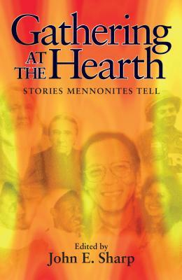 Gathering at the Hearth: Stories Mennonites Tell by John Sharp