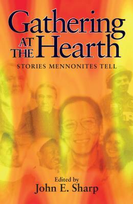 Gathering at the Hearth: Stories Mennonites Tell by John Sharp