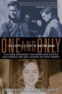 One and Only: The Untold Story of on the Road and Lu Anne Henderson, the Woman Who Started Jack Kerouac and Neal Cassady on Their Jo by Anne Marie Santos, Gerald Nicosia