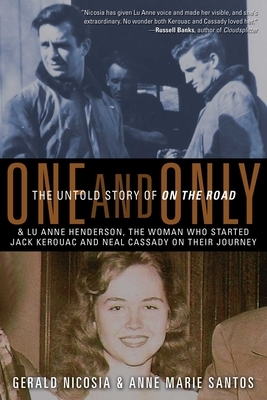 One and Only: The Untold Story of on the Road and Lu Anne Henderson, the Woman Who Started Jack Kerouac and Neal Cassady on Their Jo by Gerald Nicosia, Anne Marie Santos