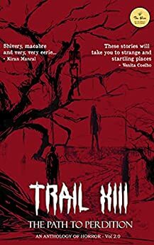 Trail XIII - The Path to Perdition by Shankar Hosagoudar, Anshu Bhojnagarwala, Varadharajan Ramesh, Ell P., Srivalli Rekha, Priya Bajpai