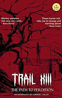 Trail XIII - The Path to Perdition by Priya Bajpai, Shankar Hosagoudar, Varadharajan Ramesh, Anshu Bhojnagarwala, Ell P., Srivalli Rekha