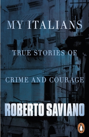 My Italians: True Stories of Crime and Courage by Roberto Saviano