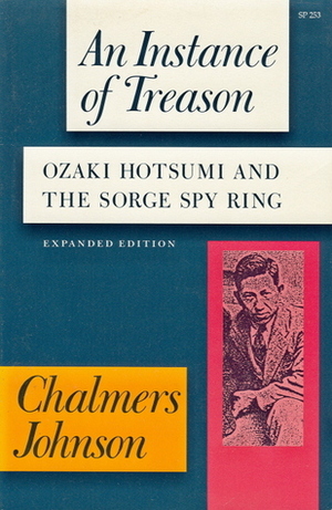 An Instance of Treason: Ozaki Hotsumi and the Sorge Spy Ring by Chalmers Johnson