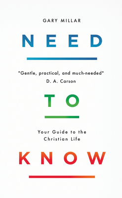 Need to Know: Your Guide to the Christian Life by Gary Millar