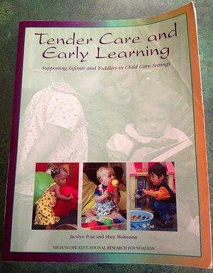 Tender Care and Early Learning: Supporting Infants and Toddlers in Child Care Settings by Jacalyn Post, Mary Hohmann