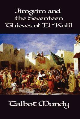 Jimgrim and the Seventeen Thieves of El-Kalil by Talbot Mundy