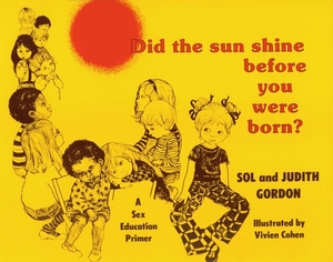 Did the Sun Shine Before You Were Born? by Sol Gordon, Judith Gordon