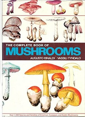 Complete Book Of Mushrooms by Augusto Rinaldi, Vassili Tyndalo, Alberto Mancinelli, Italia Mancinelli, Laura Rosano Maggiora