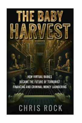 The Baby Harvest: How virtual babies became the future of terrorist financing and money laundering by Chris Rock