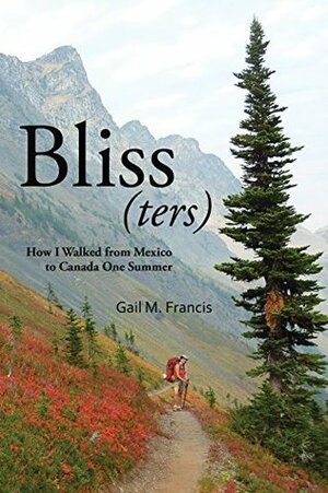 Bliss(ters): How I Walked from Mexico to Canada One Summer by Gail Francis