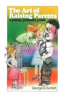 The Art of Raising Parents: A Young Person's Guide by George D. Durrant