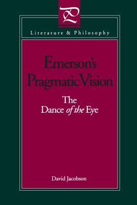 Emerson's Pragmatic Vision: The Dance of the Eye by David Jacobson