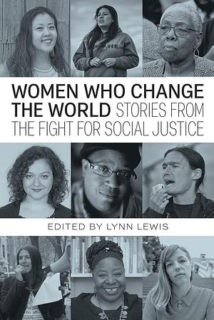 Women Who Change the World: Stories From the Fight for Social Justice by Lynn Lewis