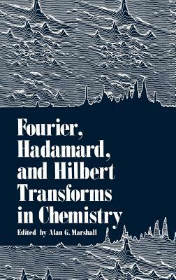 Fourier, Hadamard, and Hilbert Transforms in Chemistry by Alan Marshall