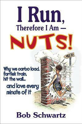 I Run, Therefore I Am--Nuts! by Bob Schwartz