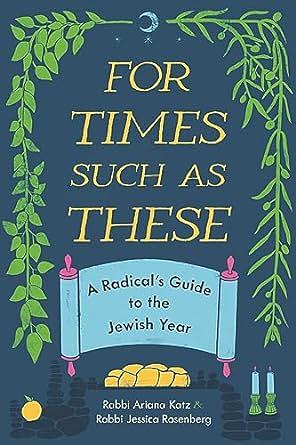 For Times Such as These: A Radical's Guide to the Jewish Year by Ariana Katz, Jessica Rosenberg