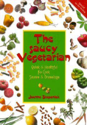 The Saucy Vegetarian: Quick and Healthy, No-Cook Sauces and Dressing by Joanne Stepaniak