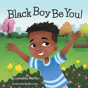 Black Boy Be You! by Latoshia Martin