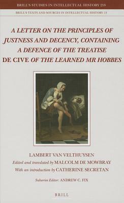  A Letter on the Principles of Justness and Decency, Containing a Defence of the Treatise De Cive of the Learned Mr Hobbes by Lambert Velthuysen