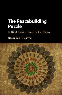 The Peacebuilding Puzzle by Naazneen H. Barma