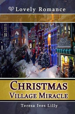 Christmas Village Miracle by Teresa Ives Lilly