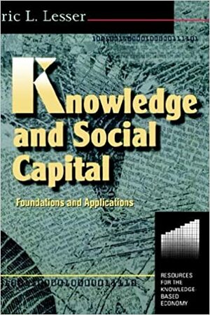 Knowledge and Social Capital: Foundations and Applications by Eric L. Lesser