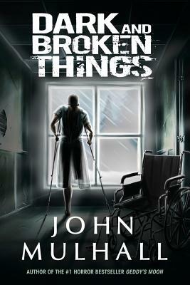 Dark and Broken Things by John Mulhall