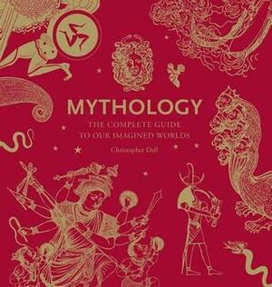 Mythology: The Complete Guide to Our Imagined Worlds by Christopher Dell