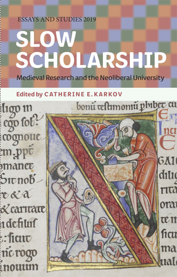 Slow Scholarship: Medieval Research and the Neoliberal University by Catherine E. Karkov