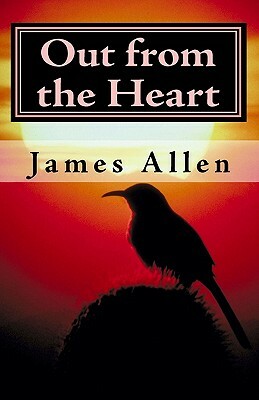 Out from the Heart: Building the Life of Your Dreams by James Allen