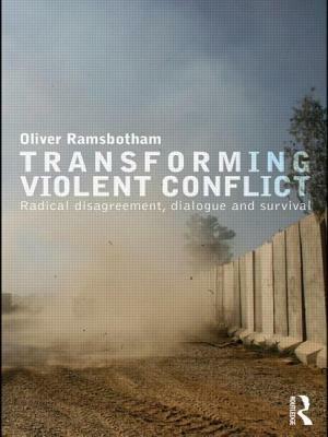 Transforming Violent Conflict: Radical Disagreement, Dialogue and Survival by Oliver Ramsbotham