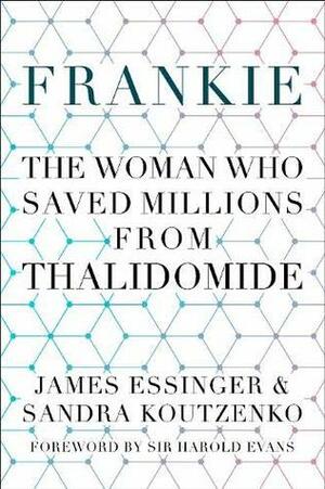 Frankie: The Woman Who Saved Millions from Thalidomide by Harold Evans, Sandra Koutzenko, James Essinger