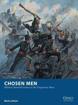 Chosen Men: Military Skirmish Games in the Napoleonic Wars by Mark A. Latham, Mark Stacey